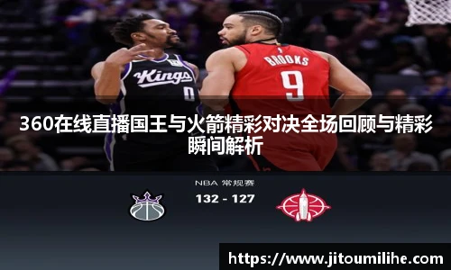 360在线直播国王与火箭精彩对决全场回顾与精彩瞬间解析