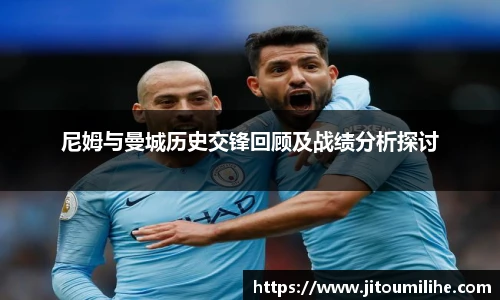 尼姆与曼城历史交锋回顾及战绩分析探讨
